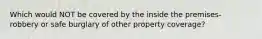 Which would NOT be covered by the inside the premises- robbery or safe burglary of other property coverage?