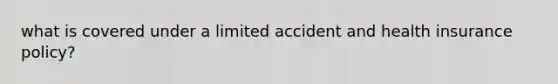 what is covered under a limited accident and health insurance policy?