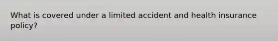 What is covered under a limited accident and health insurance policy?