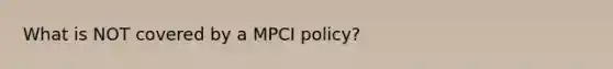 What is NOT covered by a MPCI policy?