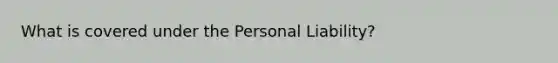 What is covered under the Personal Liability?