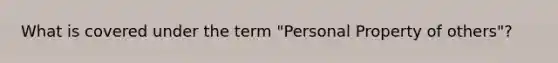 What is covered under the term "Personal Property of others"?