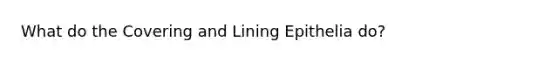 What do the Covering and Lining Epithelia do?