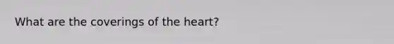 What are the coverings of <a href='https://www.questionai.com/knowledge/kya8ocqc6o-the-heart' class='anchor-knowledge'>the heart</a>?