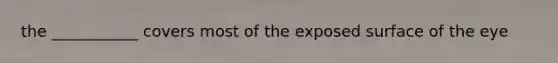 the ___________ covers most of the exposed surface of the eye