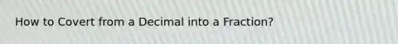How to Covert from a Decimal into a Fraction?
