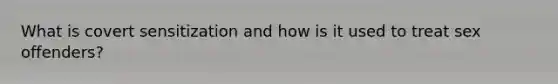 What is covert sensitization and how is it used to treat sex offenders?
