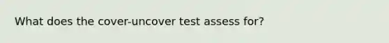 What does the cover-uncover test assess for?