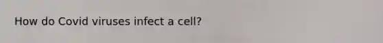 How do Covid viruses infect a cell?