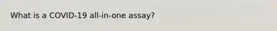 What is a COVID-19 all-in-one assay?