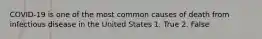 COVID-19 is one of the most common causes of death from infectious disease in the United States 1. True 2. False