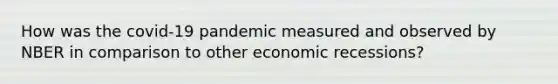 How was the covid-19 pandemic measured and observed by NBER in comparison to other economic recessions?