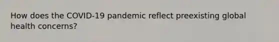 How does the COVID-19 pandemic reflect preexisting global health concerns?