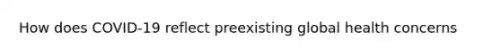 How does COVID-19 reflect preexisting global health concerns