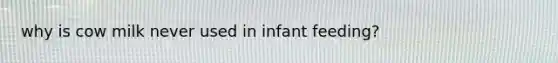 why is cow milk never used in infant feeding?