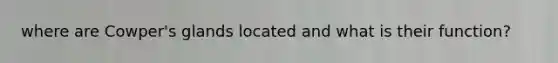 where are Cowper's glands located and what is their function?