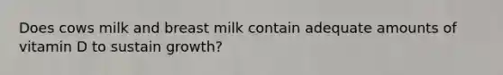 Does cows milk and breast milk contain adequate amounts of vitamin D to sustain growth?