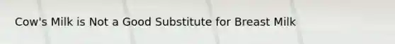 Cow's Milk is Not a Good Substitute for Breast Milk