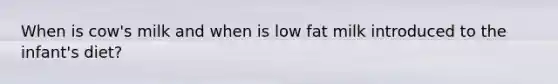 When is cow's milk and when is low fat milk introduced to the infant's diet?