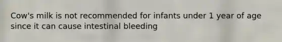 Cow's milk is not recommended for infants under 1 year of age since it can cause intestinal bleeding
