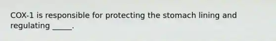 COX-1 is responsible for protecting the stomach lining and regulating _____.