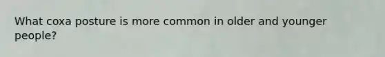 What coxa posture is more common in older and younger people?