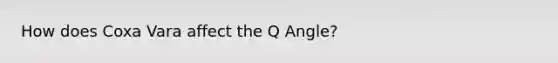 How does Coxa Vara affect the Q Angle?