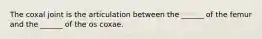 The coxal joint is the articulation between the ______ of the femur and the ______ of the os coxae.