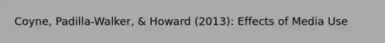 Coyne, Padilla-Walker, & Howard (2013): Effects of Media Use