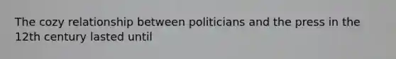 The cozy relationship between politicians and the press in the 12th century lasted until