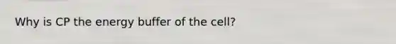 Why is CP the energy buffer of the cell?