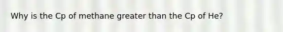 Why is the Cp of methane greater than the Cp of He?