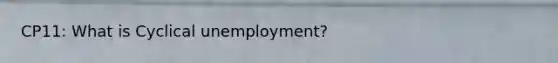 CP11: What is Cyclical unemployment?