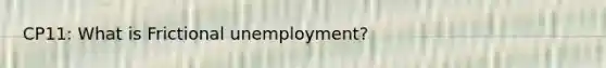 CP11: What is Frictional unemployment?