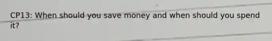 CP13: When should you save money and when should you spend it?