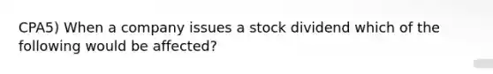 CPA5) When a company issues a stock dividend which of the following would be affected?