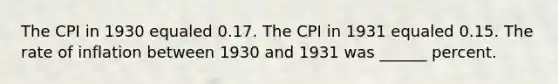 The CPI in 1930 equaled 0.17. The CPI in 1931 equaled 0.15. The rate of inflation between 1930 and 1931 was ______ percent.