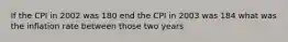 If the CPI in 2002 was 180 end the CPI in 2003 was 184 what was the inflation rate between those two years