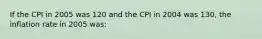 If the CPI in 2005 was 120 and the CPI in 2004 was 130, the inflation rate in 2005 was: