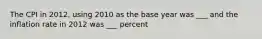 The CPI in 2012, using 2010 as the base year was ___ and the inflation rate in 2012 was ___ percent