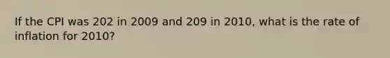 If the CPI was 202 in 2009 and 209 in 2010, what is the rate of inflation for 2010?