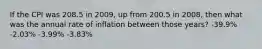 If the CPI was 208.5 in 2009, up from 200.5 in 2008, then what was the annual rate of inflation between those years? -39.9% -2.03% -3.99% -3.83%