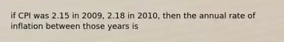 if CPI was 2.15 in 2009, 2.18 in 2010, then the annual rate of inflation between those years is