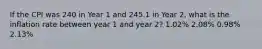 If the CPI was 240 in Year 1 and 245.1 in Year 2, what is the inflation rate between year 1 and year 2? 1.02% 2.08% 0.98% 2.13%