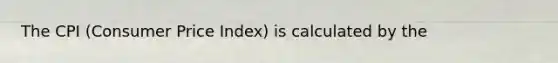 The CPI (Consumer Price Index) is calculated by the