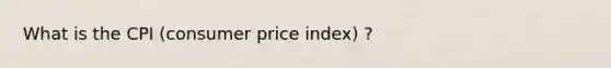 What is the CPI (consumer price index) ?