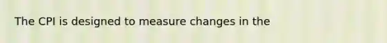 The CPI is designed to measure changes in the