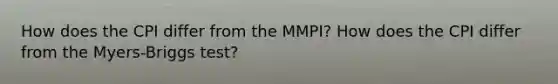 How does the CPI differ from the MMPI? How does the CPI differ from the Myers-Briggs test?