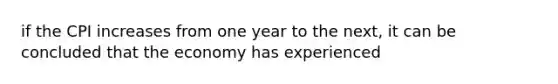 if the CPI increases from one year to the next, it can be concluded that the economy has experienced