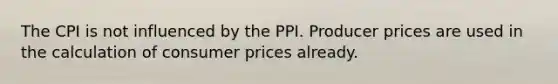 The CPI is not influenced by the PPI. Producer prices are used in the calculation of consumer prices already.